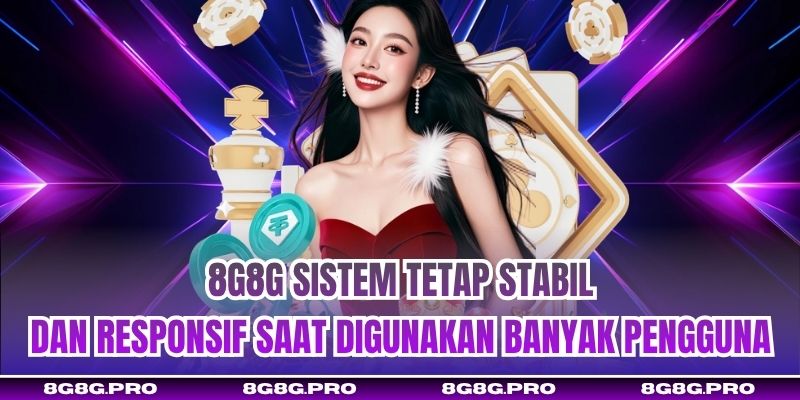 8G8G sistem tetap stabil dan responsif saat digunakan banyak pengguna